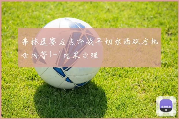弗林蓬赛后点评战平切尔西双方机会均等1-1结果合理